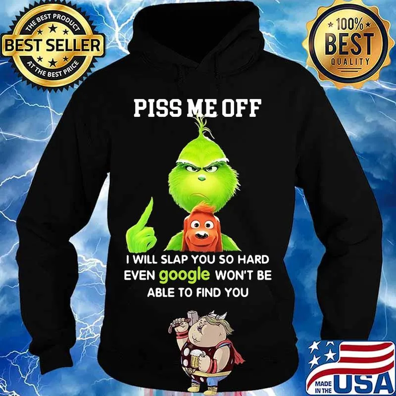 Piss Me Off I Will Slap You So Hard Even Google Won’t Be Able To Find You Grinch Shirt Hoodie
