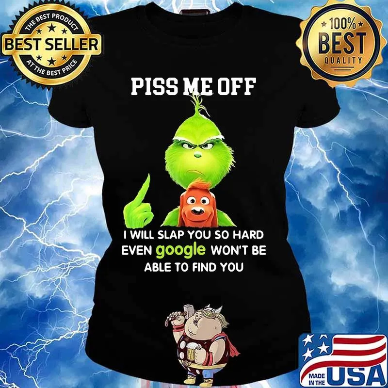Piss Me Off I Will Slap You So Hard Even Google Won’t Be Able To Find You Grinch Shirt Ladies tee