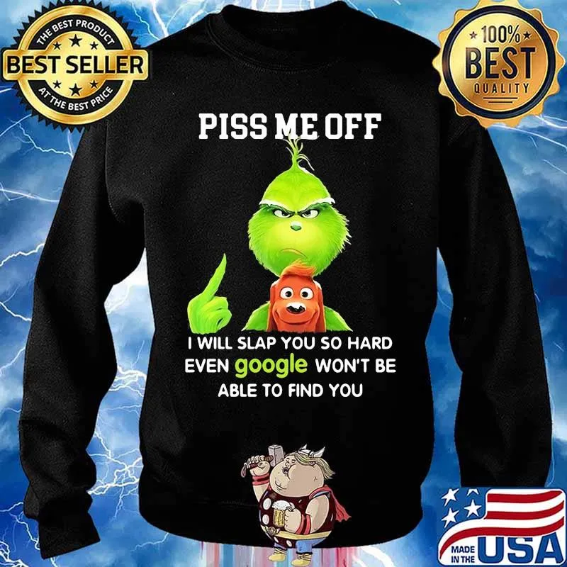 Piss Me Off I Will Slap You So Hard Even Google Won’t Be Able To Find You Grinch Shirt Sweater