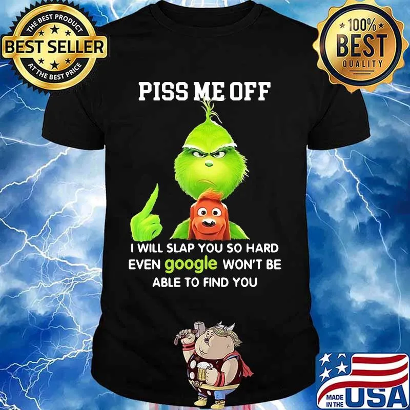 Piss Me Off I Will Slap You So Hard Even Google Won’t Be Able To Find You Grinch Shirt