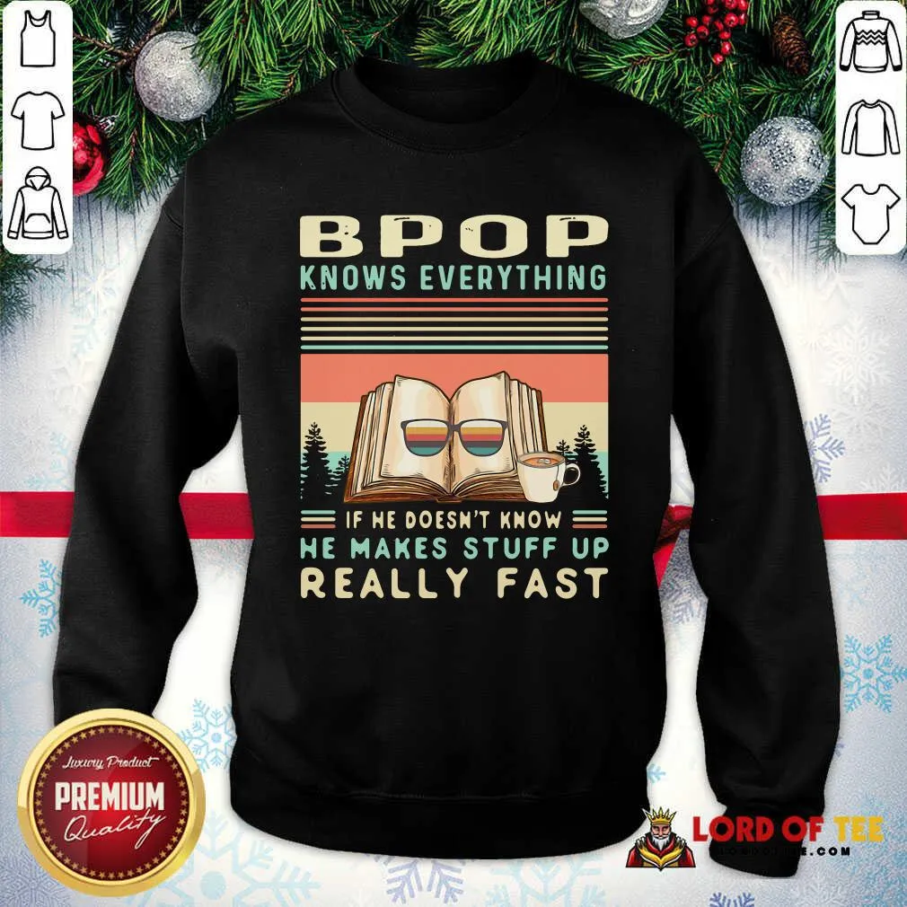 Premium Bpop Know Everything If He Doesnt Know He Makes Stuff Up Really Fast Shirt - Image 4