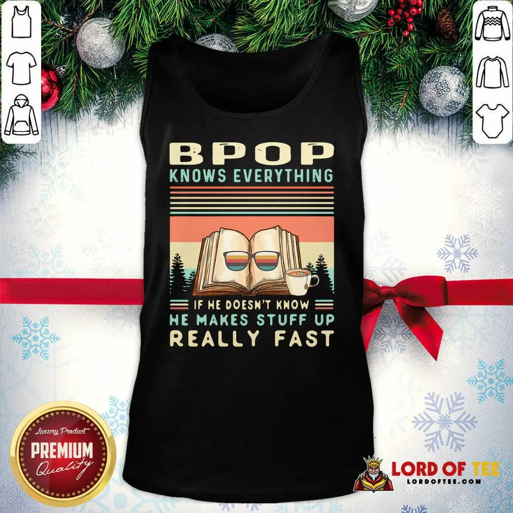 Premium Bpop Know Everything If He Doesnt Know He Makes Stuff Up Really Fast Shirt - Image 3