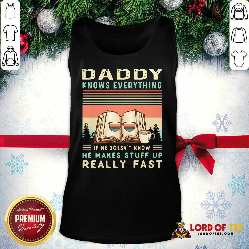 Premium Daddy Know Everything If He Doesnt Know He Makes Stuff Up Really Fast Shirt - Image 4