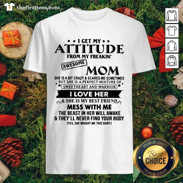 Pretty I Get My Attitude From My Freakin Awesome Mom Shirt