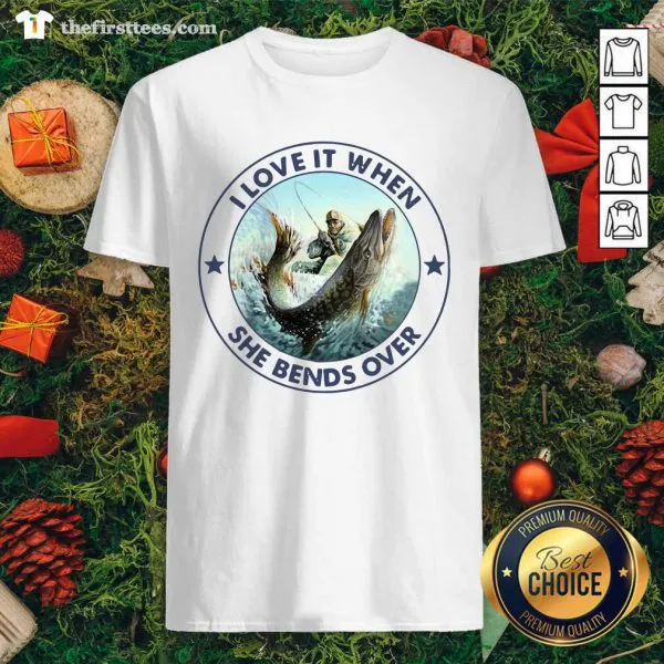 Pretty I Love It When She Bends Over Fishing Shirt