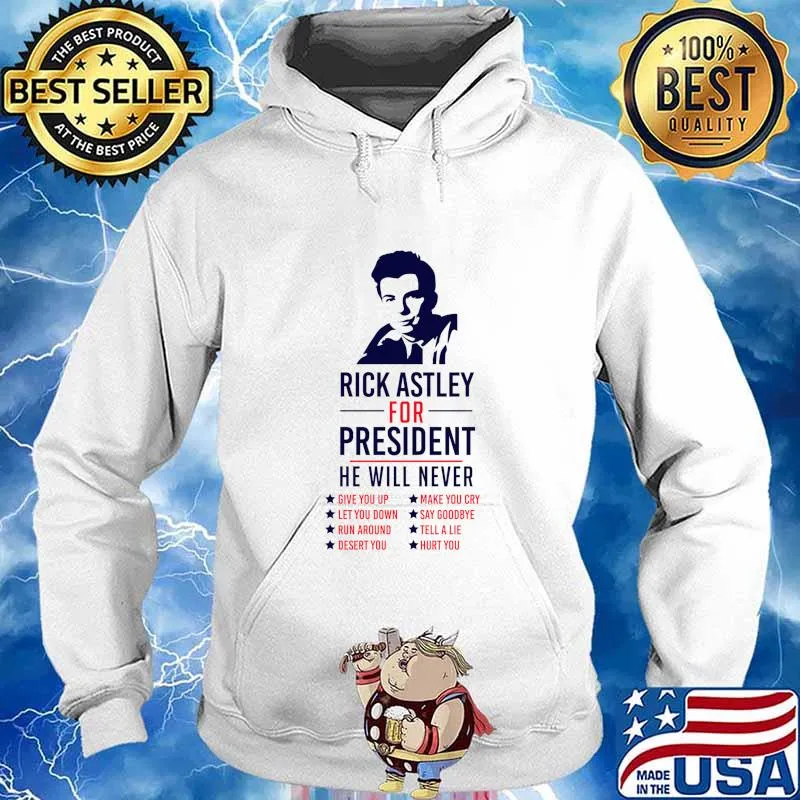 Rick Astley For President he will never Shirt Hoodie