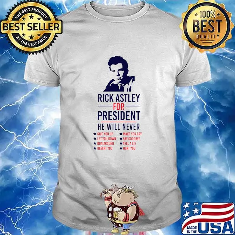 Rick Astley For President he will never Shirt
