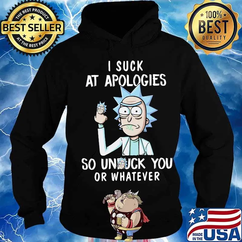 Rick I Suck At Apologies So Unfuck You Or Whatever Shirt Hoodie