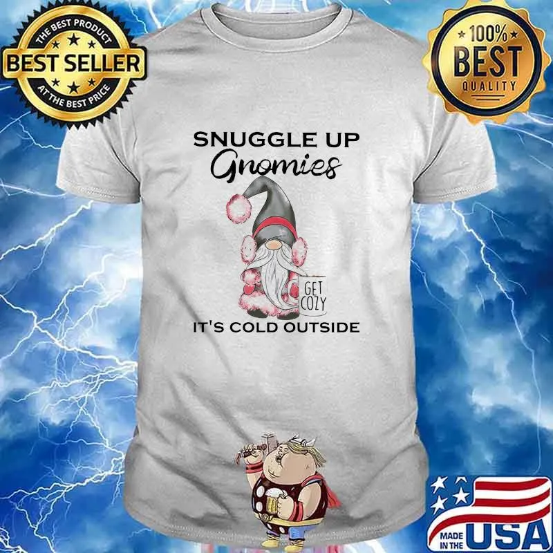 Snuggle up gnomies it's cold outside Get cozy shirt