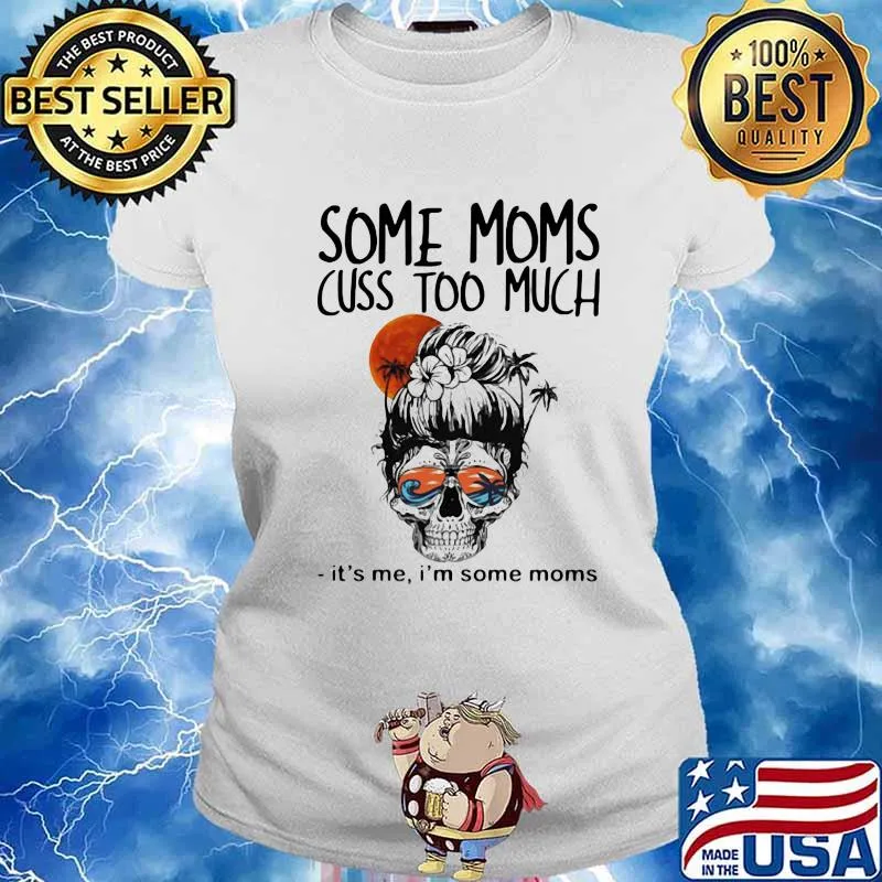 Some Moms Cuss Too Much It's Me I'm Some Moms Skull Shirt Ladies tee