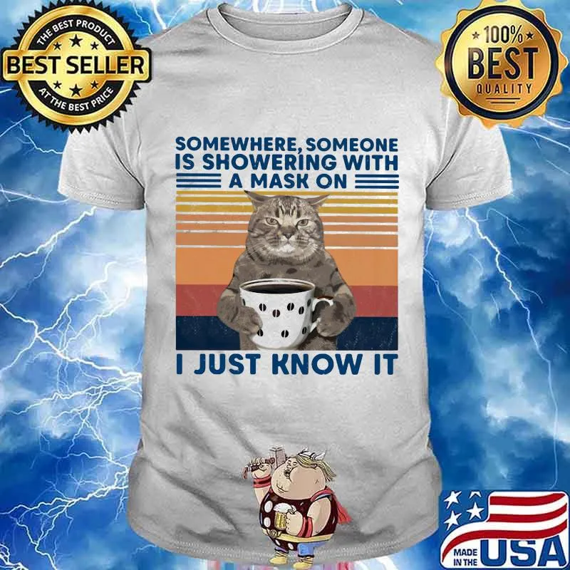 Somewhere Someone Is Showering With A Mask On I Just Know It Cat Drink Coffee Vintage Shirt