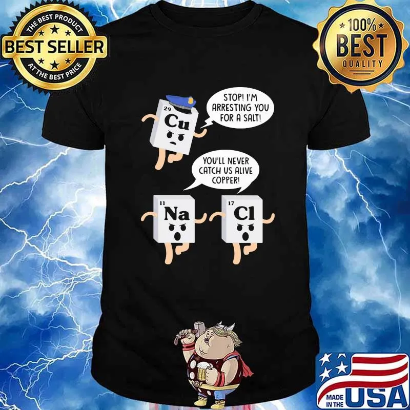 Stop I'm arresting you for a salt shirt