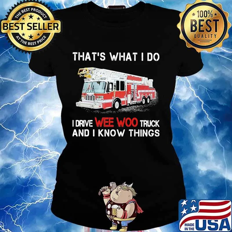That’s What I Do I Drive We Woo Truck And I Know Things Firetruck Shirt Ladies tee