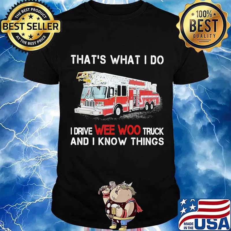 That’s What I Do I Drive We Woo Truck And I Know Things Firetruck Shirt