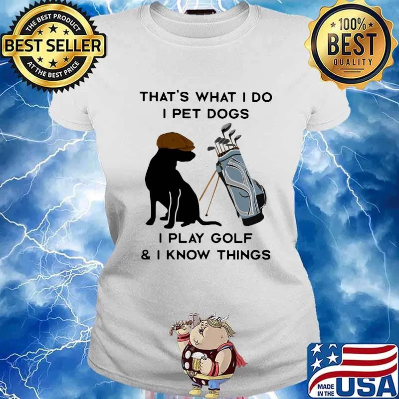 That’s What I Do I Pet Dogs I Play Golf I Know Thing Quote Shirt Ladies tee
