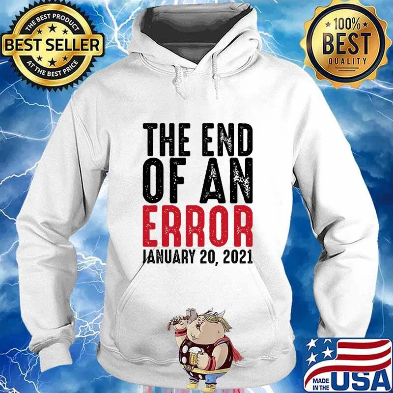 The End Of An Error January 20th 2021 Inauguration Day Joe Biden Shirt Hoodie