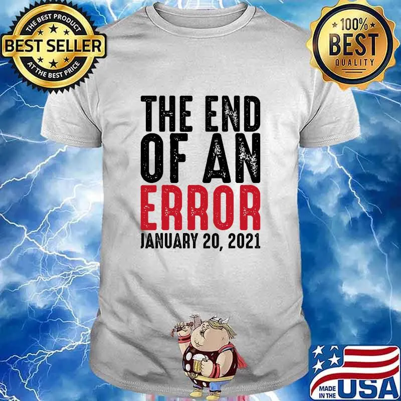 The End Of An Error January 20th 2021 Inauguration Day Joe Biden Shirt