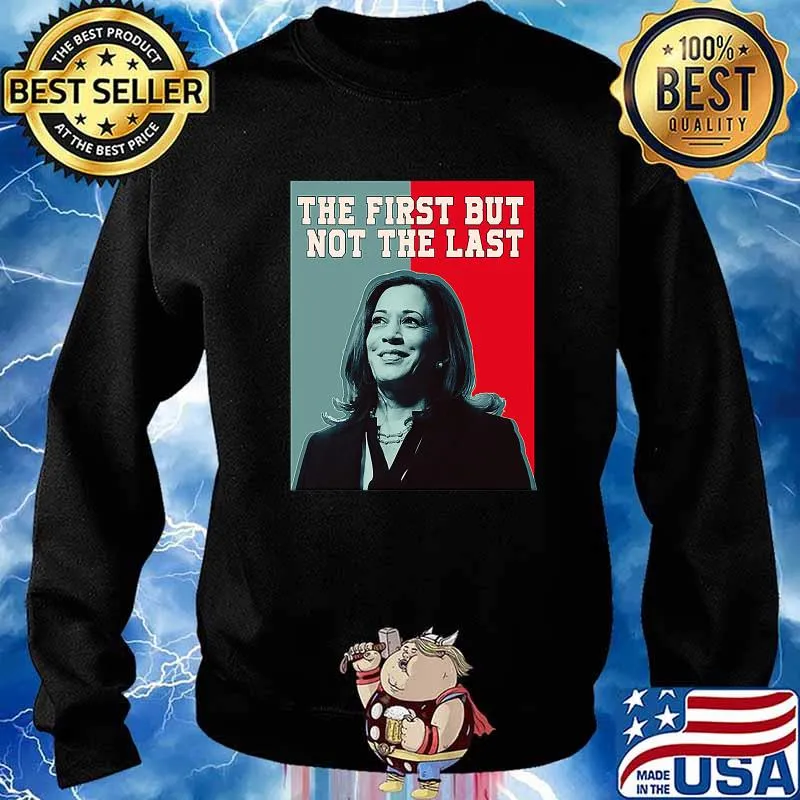 The First But Not The Last Kamala Harris President Shirt Sweater