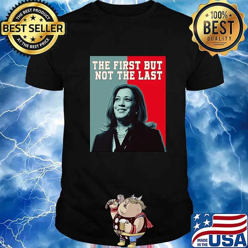 The First But Not The Last Kamala Harris President Shirt