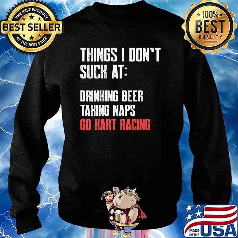 Things I Don’t Suck At Drinking Beer Takind Naps Go Kart Racing Lists Karting Go-Cart Racer Shirt Sweater