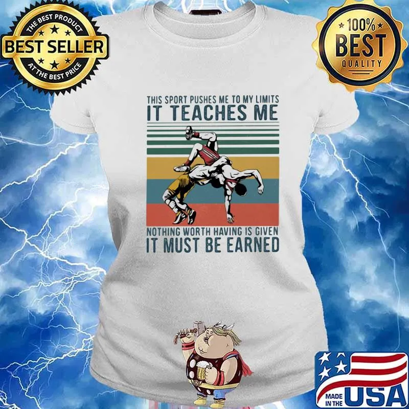 This Sport Pushes Me To My Limits It Teaches Me Nothing Worth Having Is Given IT Must Be Earned Wrestling Shirt Ladies tee