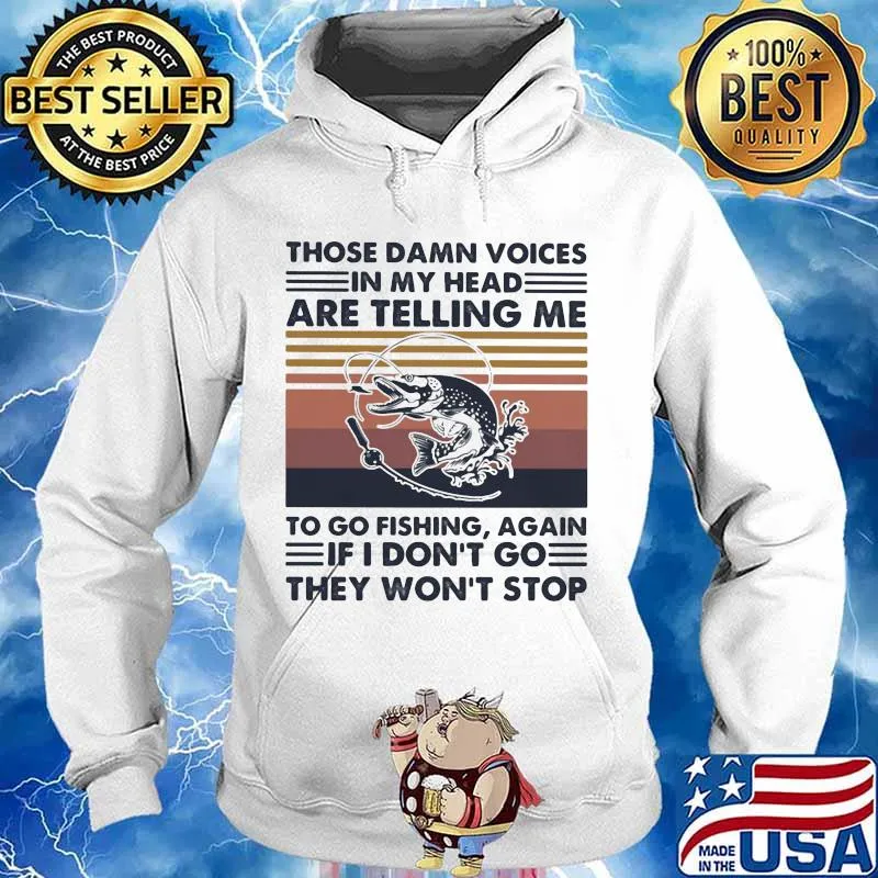 Those Damn Voices In My Head Are Telling Me To Go Fishing Again If I Don’t Go They Won’t Stop Vintage Shirt Hoodie