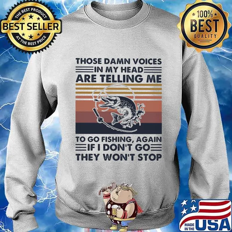 Those Damn Voices In My Head Are Telling Me To Go Fishing Again If I Don’t Go They Won’t Stop Vintage Shirt Sweater