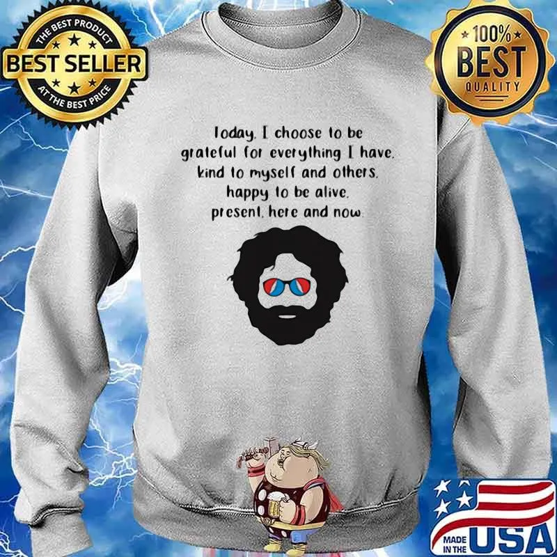 Today I Choose To Be Grateful For Everything I Have Kind To Myself And Others Happy To Be Alive Quote Shirt Sweater