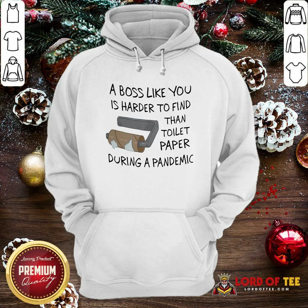 Top A Boss Like You Is Harder To Find Than Toilet Paper During A Pandemic Shirt - Image 2