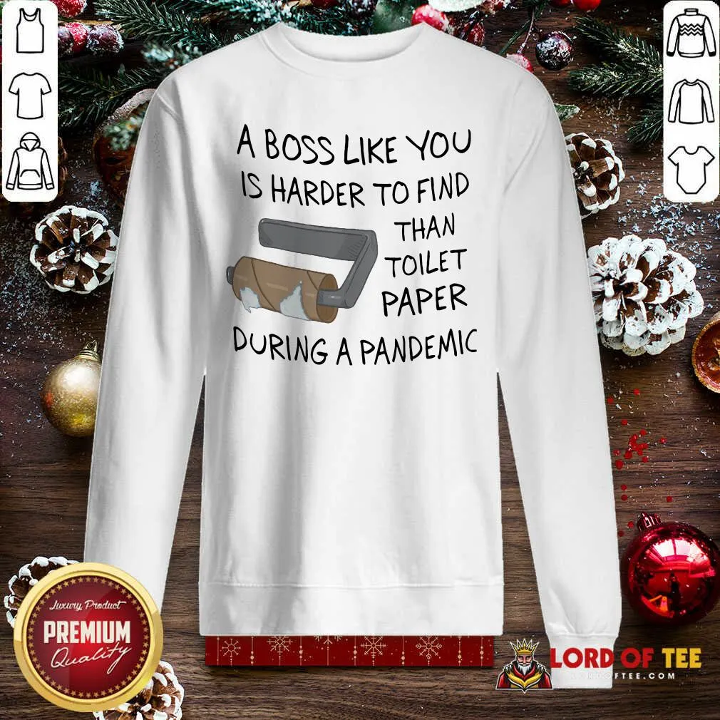Top A Boss Like You Is Harder To Find Than Toilet Paper During A Pandemic Shirt - Image 5