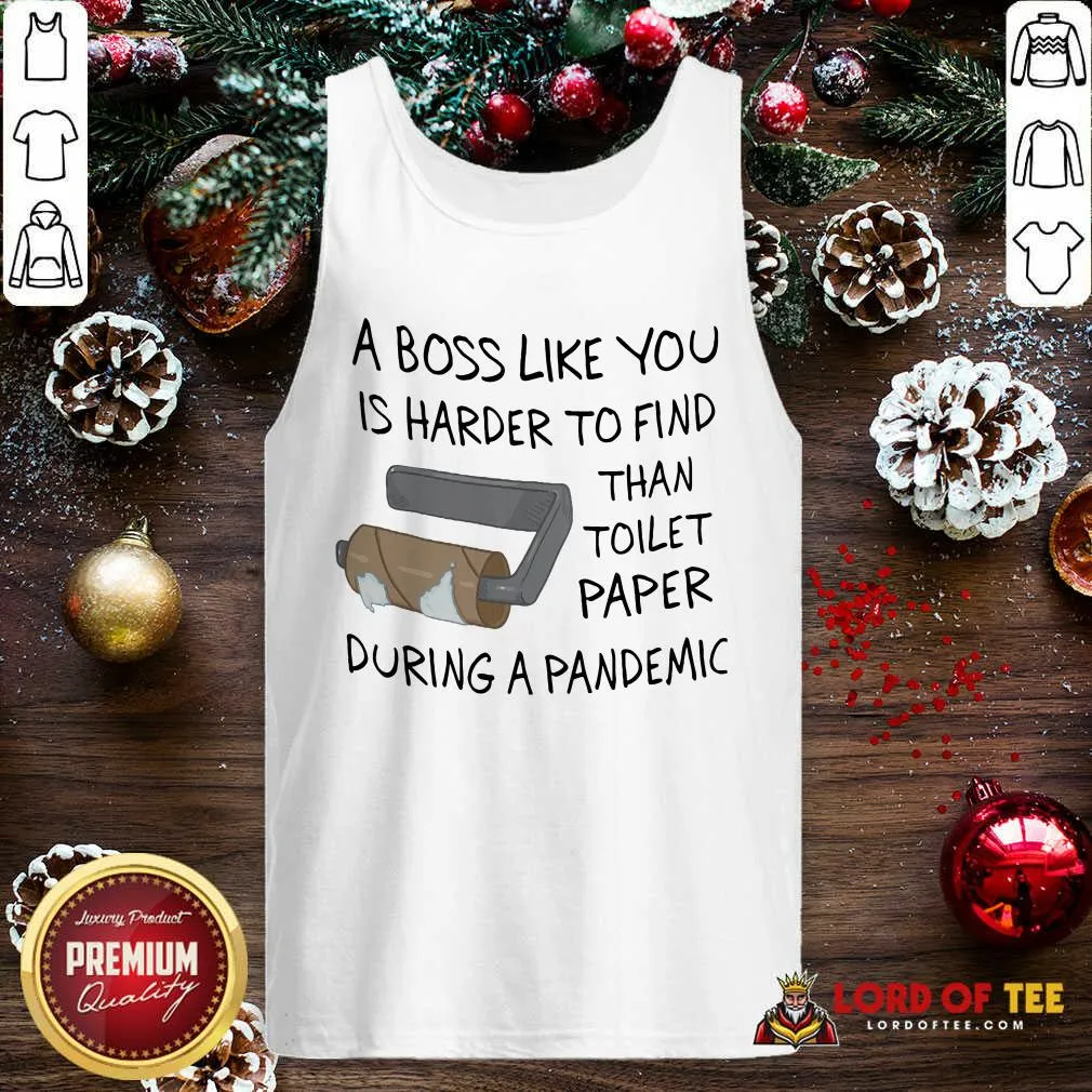 Top A Boss Like You Is Harder To Find Than Toilet Paper During A Pandemic Shirt - Image 4