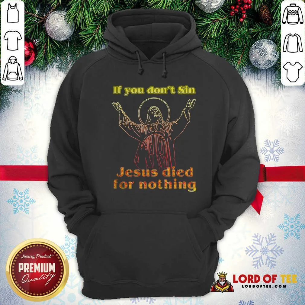 Top If You Dont Sin Jesus Died For Nothing Shirt - Image 5