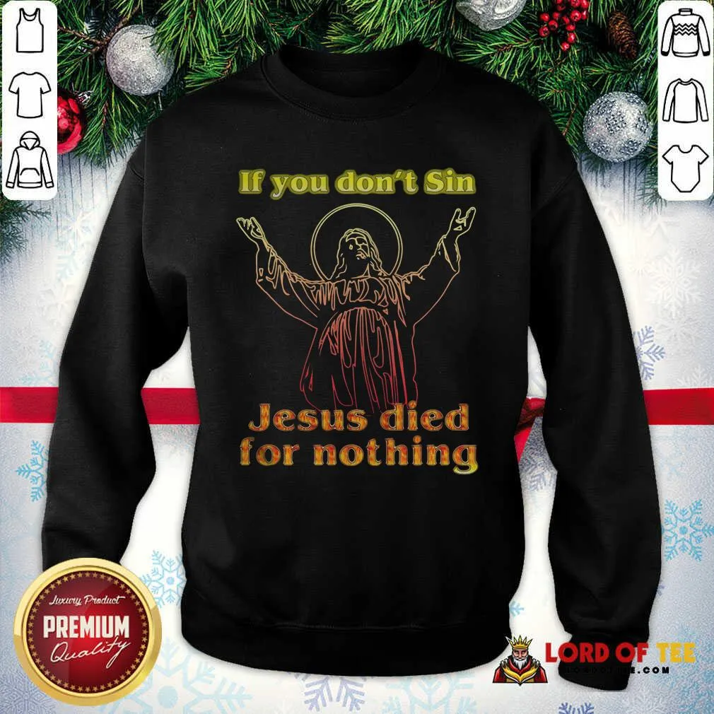 Top If You Dont Sin Jesus Died For Nothing Shirt - Image 4