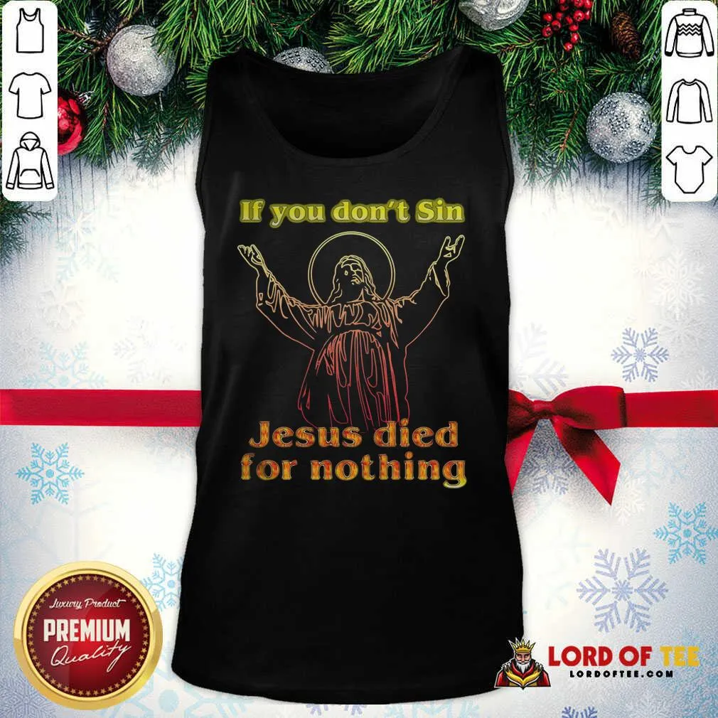 Top If You Dont Sin Jesus Died For Nothing Shirt - Image 3