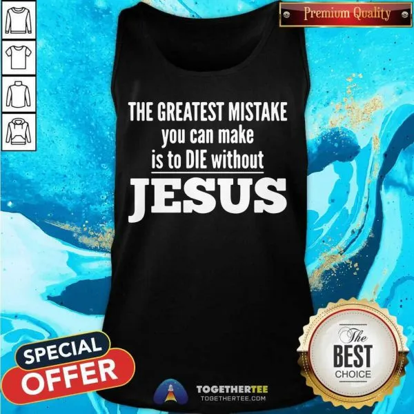 Top The Greatest Mistake You Can Make Is To Die Without Jesus Shirt - Image 3