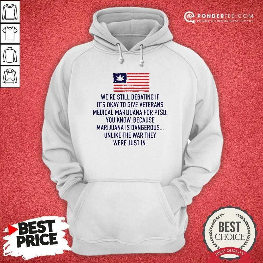 Top Were Still Debating If Its Okay To Give Veterans Medical Marijuana For Ptsd Shirt - Image 5
