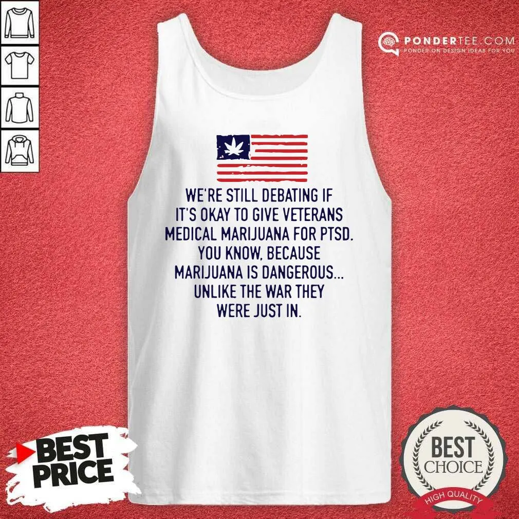 Top Were Still Debating If Its Okay To Give Veterans Medical Marijuana For Ptsd Shirt - Image 2