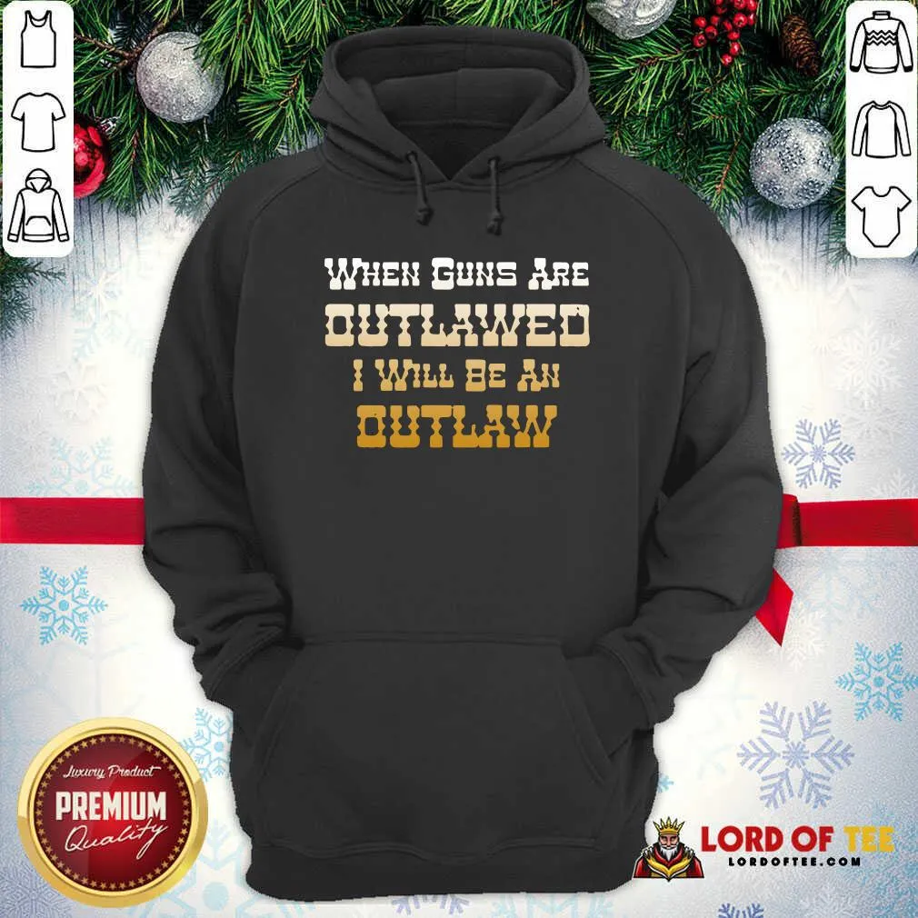 Top When Guns Are Outlawed I Will Be An Outlaw Shirt - Image 4