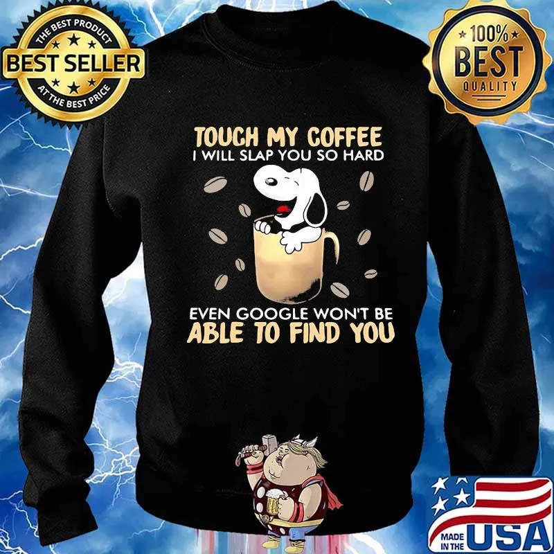 Touch My Coffee I Will Slap You So Hard Even Google Won’t Be Able To Find You Snoopy Shirt Sweater