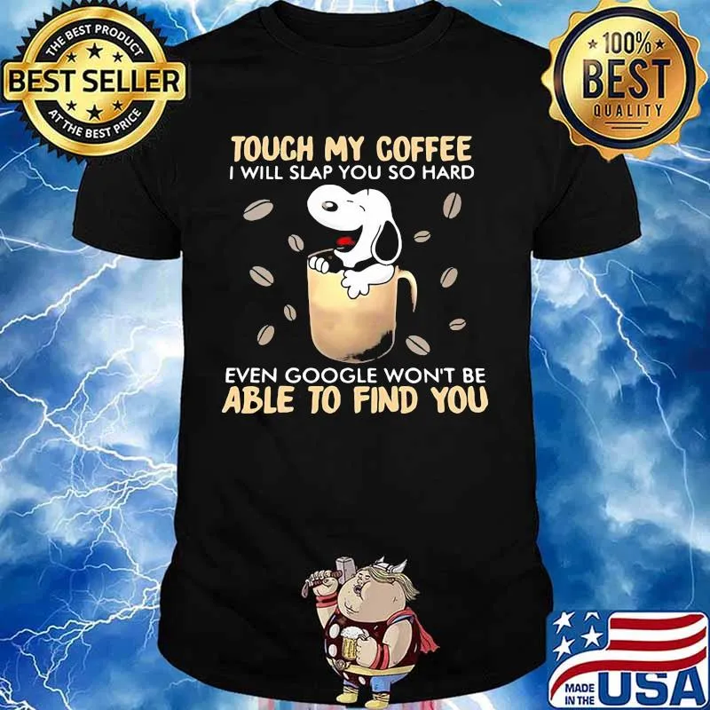 Touch My Coffee I Will Slap You So Hard Even Google Won’t Be Able To Find You Snoopy Shirt