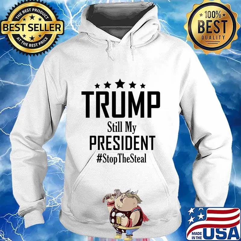 Trump Still My President Stop The Steal Essential Stars Election Shirt Hoodie