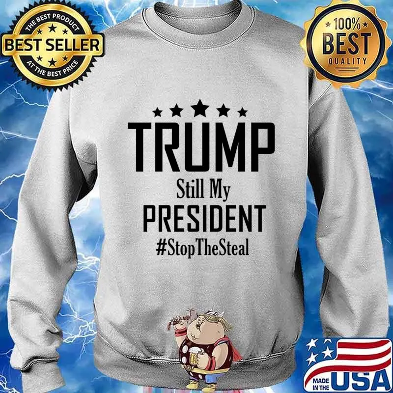 Trump Still My President Stop The Steal Essential Stars Election Shirt Sweater