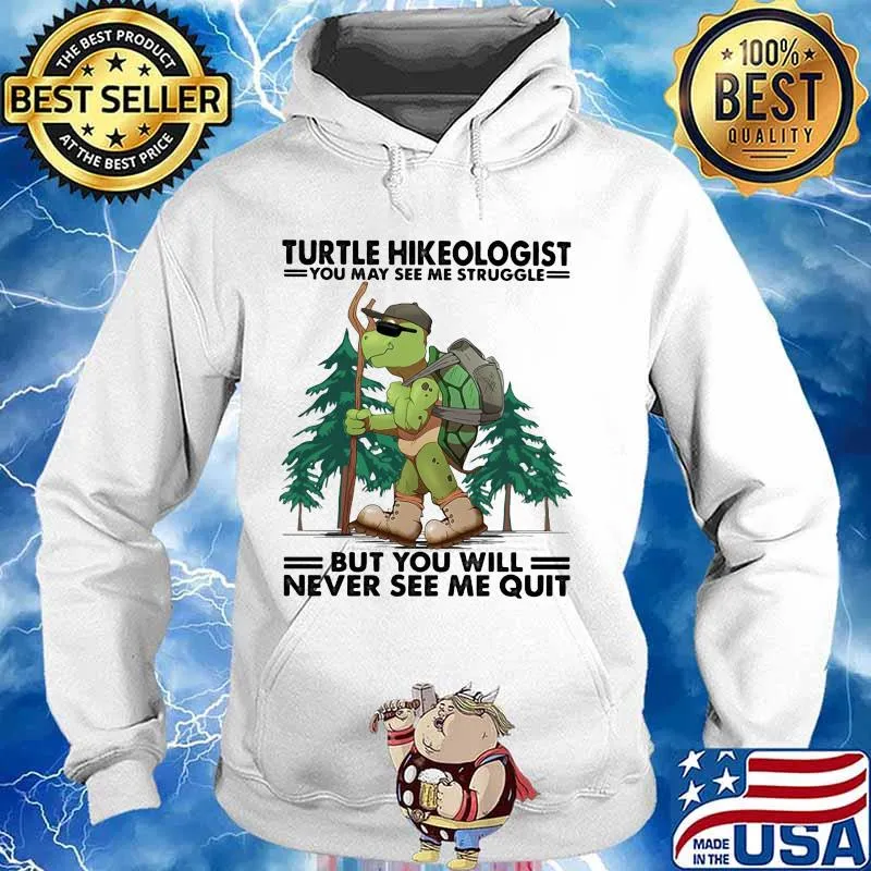 Turtle Hikeologist You May See Me Struggle But You Will Never See Me Quit Camping Shirt Hoodie