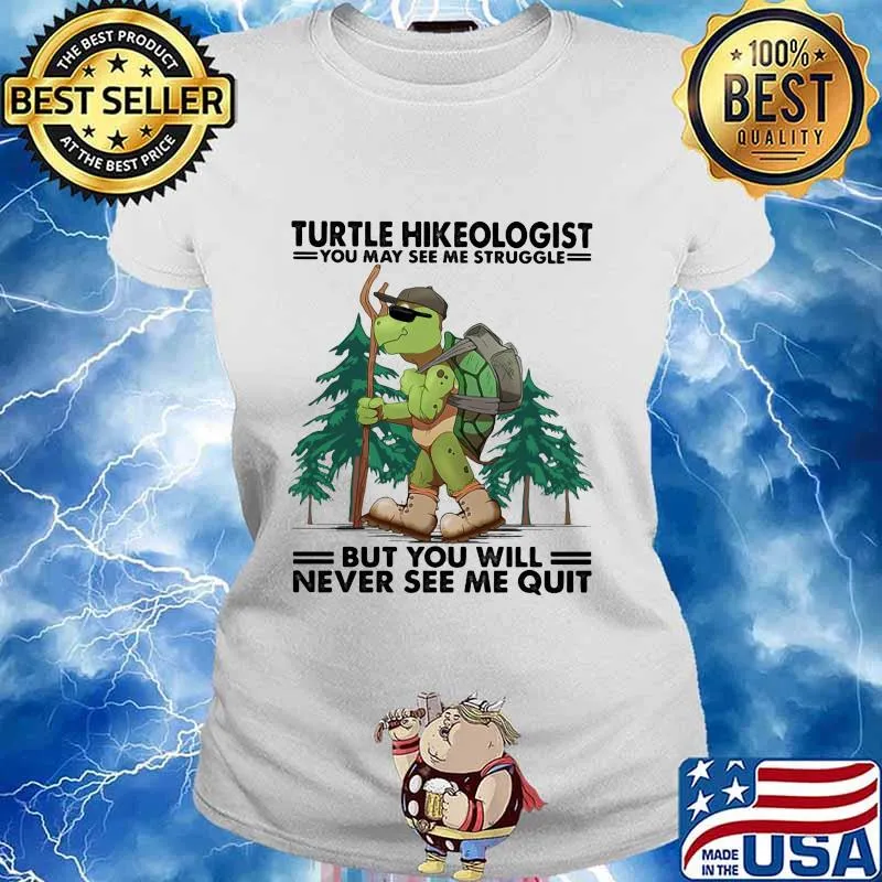 Turtle Hikeologist You May See Me Struggle But You Will Never See Me Quit Camping Shirt Ladies tee