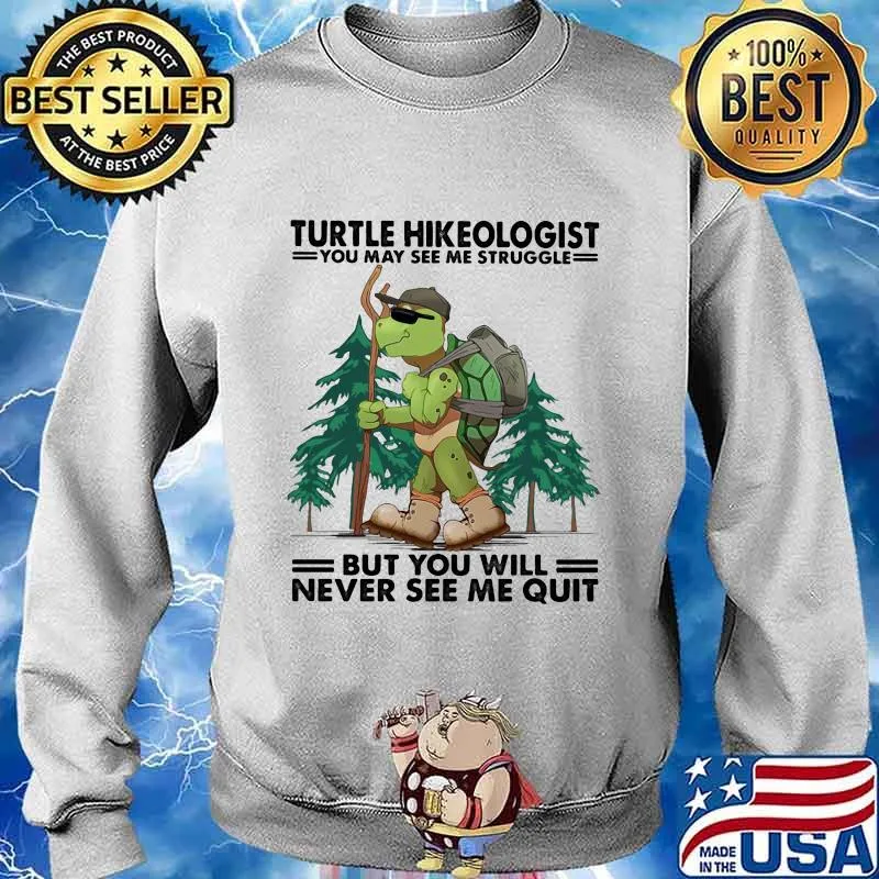 Turtle Hikeologist You May See Me Struggle But You Will Never See Me Quit Camping Shirt Sweater