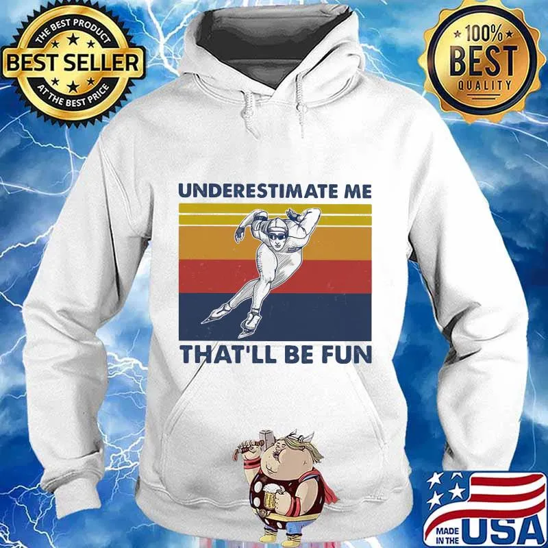 Underestimate Me That’ll Be Fun Speed Skating Vintage Shirt Hoodie