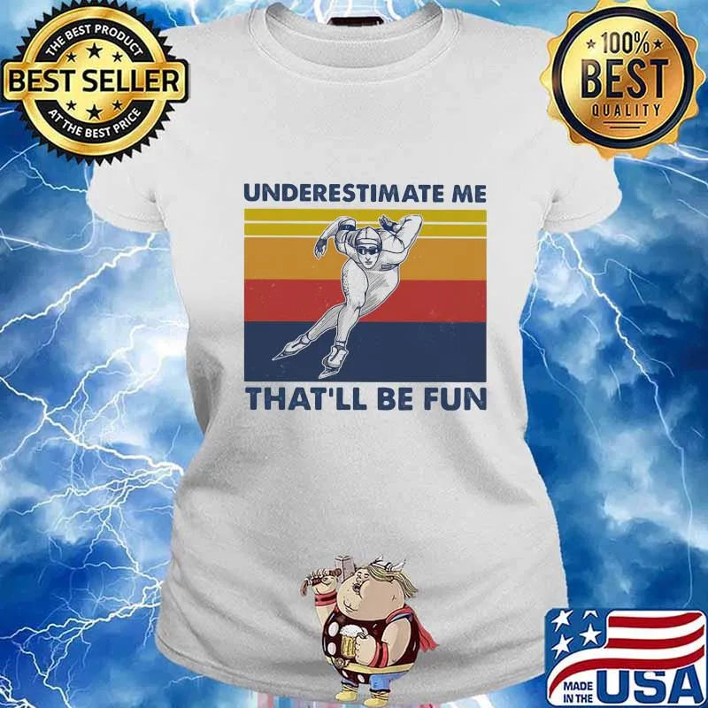 Underestimate Me That’ll Be Fun Speed Skating Vintage Shirt Ladies tee
