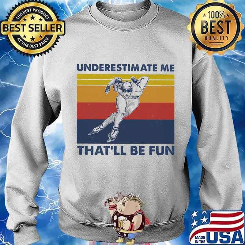 Underestimate Me That’ll Be Fun Speed Skating Vintage Shirt Sweater