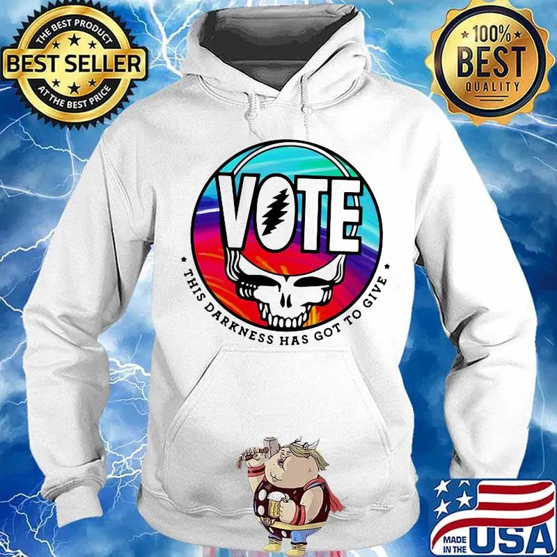 Vote This Darkness Has Got To Give Skull Greatful Dead Shirt Hoodie