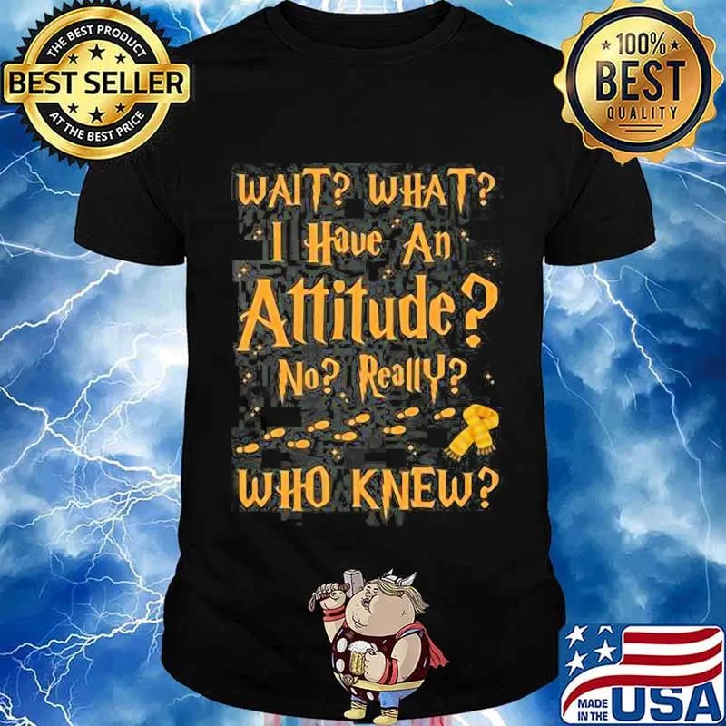 Wait Wait I Have An Atttitude No Really Who Knew Footsteps Shirt